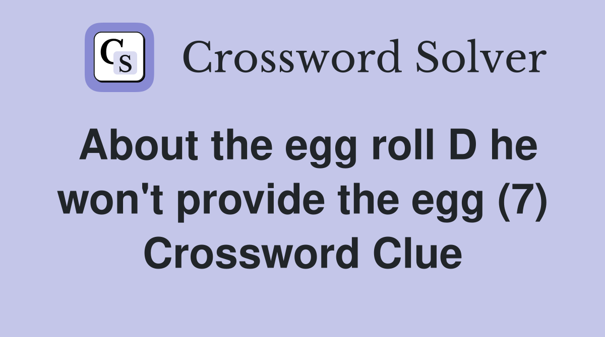 About the egg roll D he won't provide the egg (7) Crossword Clue
